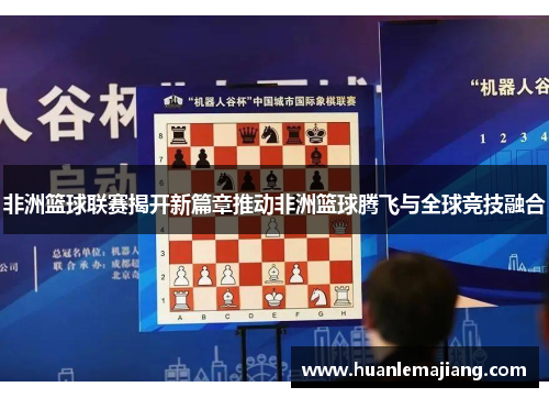 非洲篮球联赛揭开新篇章推动非洲篮球腾飞与全球竞技融合