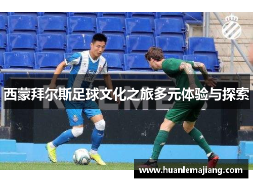 西蒙拜尔斯足球文化之旅多元体验与探索