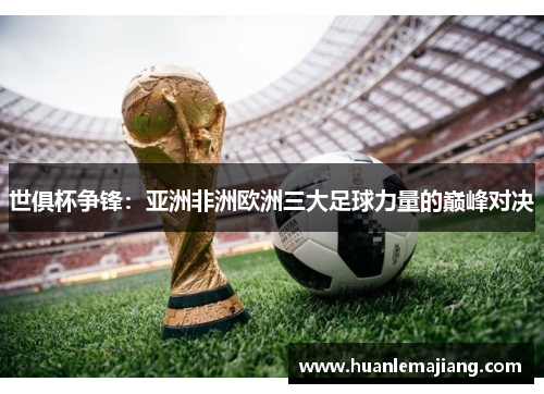 世俱杯争锋：亚洲非洲欧洲三大足球力量的巅峰对决