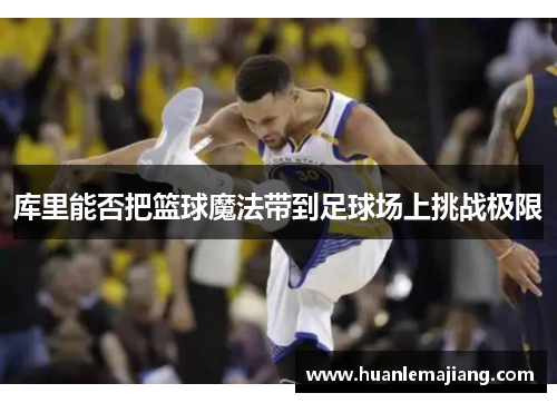 库里能否把篮球魔法带到足球场上挑战极限