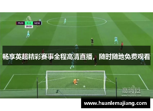 畅享英超精彩赛事全程高清直播,随时随地免费观看 畅享英超精彩赛事全程高清直播,随时随地免费观看